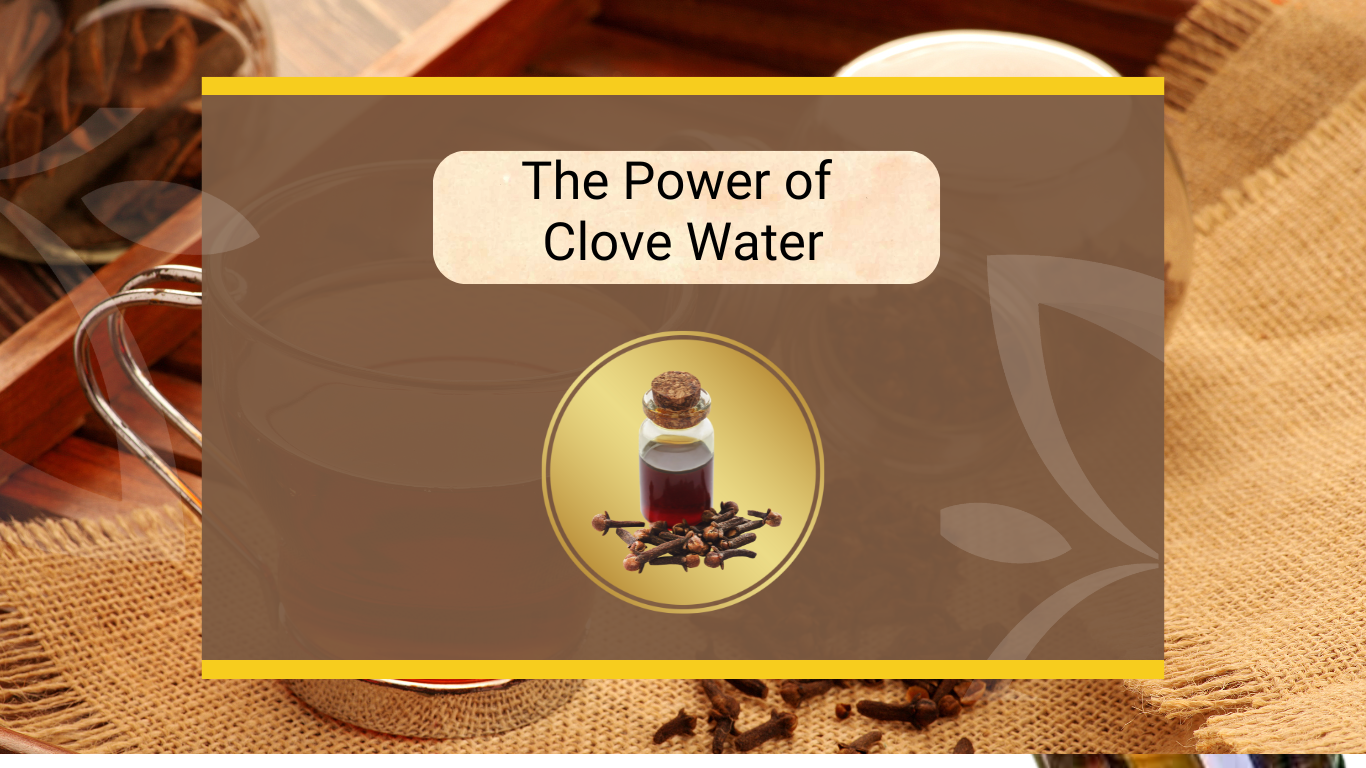 The Power of Clove Water: Benefits and Uses for Everyday Wellness
